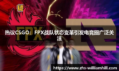热议CSGO：FPX战队状态变革引发电竞圈广泛关注